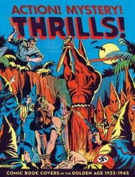 Action! Mystery! Thrills!: Comic Book Covers of the Golden Age 1933-1945