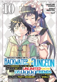 Backstabbed in a Backwater Dungeon: My Party Tried to Kill Me, But Thanks to an Infinite Gacha I Got Vol. 10