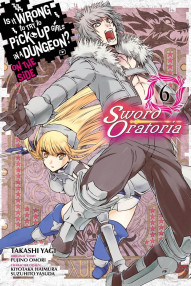Is It Wrong to Try to Pick Up Girls in a Dungeon? On the Side: Sword Oratoria Vol. 6